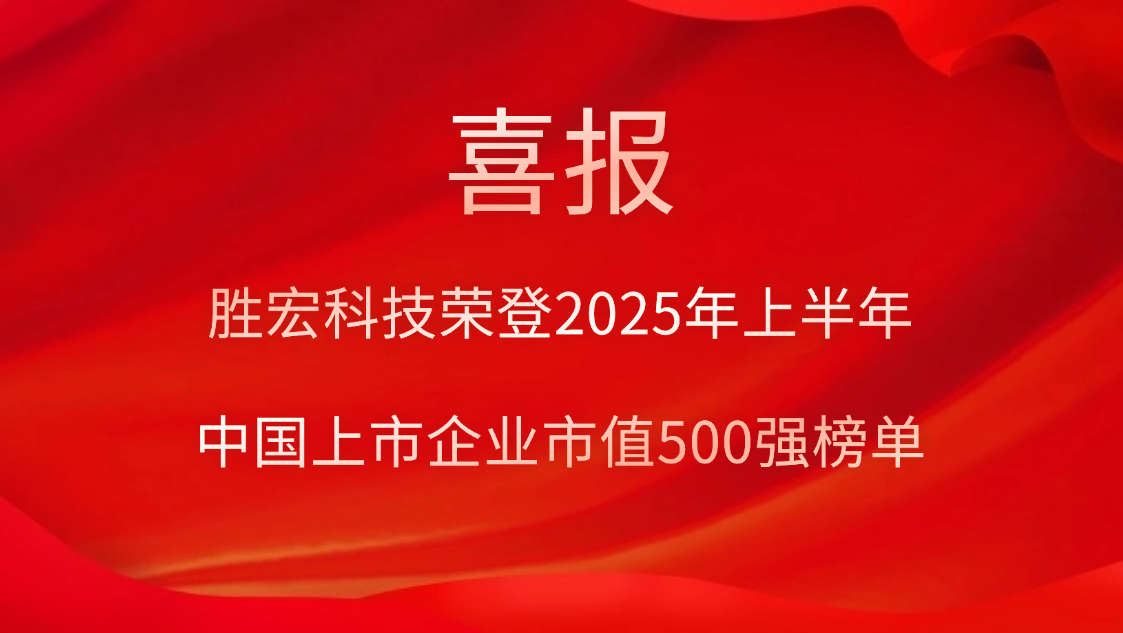 胜宏科技荣登2025年上半年“中国上市企业市值500强”榜单